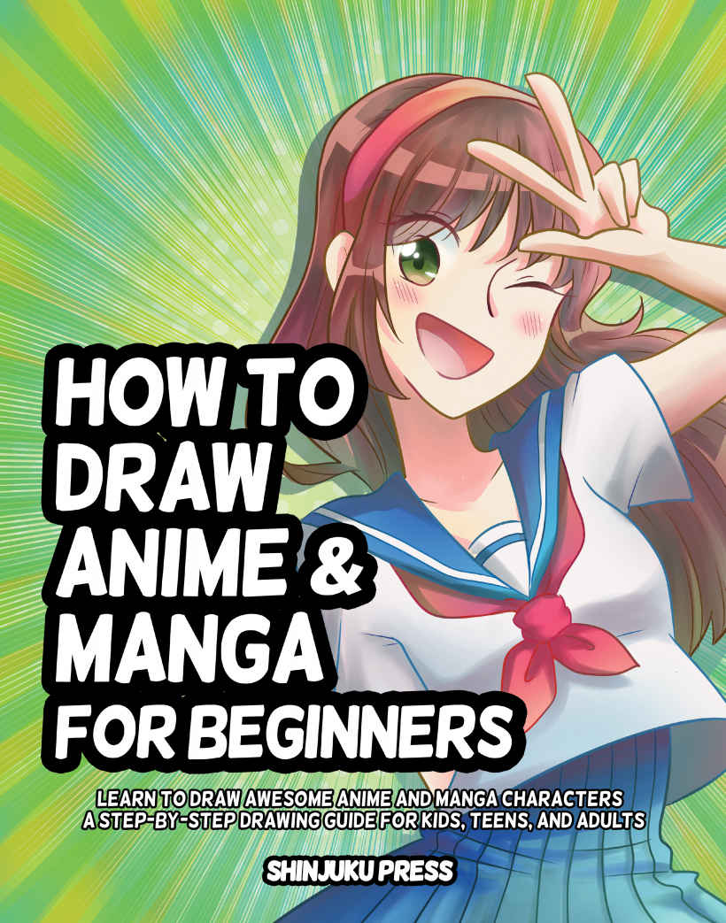 How to Draw Anime and Manga for Beginners: Learn to Draw Awesome Anime and Manga Characters - A Step-by-Step Drawing Guide for Kids, Teens, and Adults